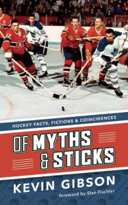 Title: Of Myths and Sticks: Hockey Facts, Fictions and Coincidences, Author: Kevin Gibson