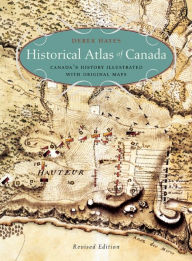 Title: Historical Atlas of Canada: Canada's History Illustrated with Original Maps, Author: Derek Hayes