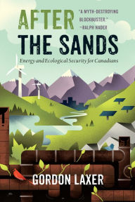 Title: After the Sands: Energy and Ecological Security for Canadians, Author: Gordon Laxer