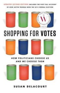 Title: Shopping for Votes: How Politicians Choose Us and We Choose Them, Author: Susan Delacourt