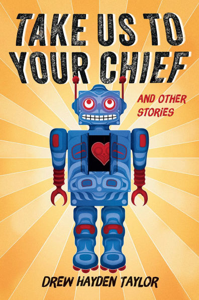 Take Us to Your Chief: And Other Stories: Classic Science-Fiction with a Contemporary First Nations Outlook