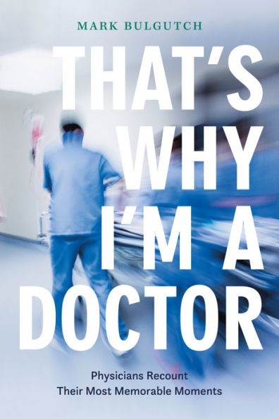 That's Why I'm a Doctor: Physicians Recount Their Most Memorable Moments