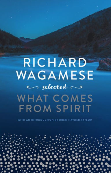 Richard Wagamese Selected: What Comes from Spirit