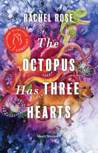 Title: The Octopus Has Three Hearts: Short Stories, Author: Rachel Rose