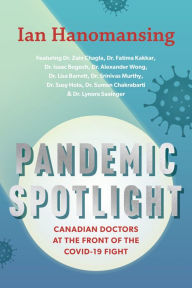 Title: Pandemic Spotlight: Canadian Doctors at the Front of the COVID-19 Fight, Author: Ian Hanomansing