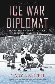 English text book download Ice War Diplomat: Hockey Meets Cold War Politics at the 1972 Summit Series by Gary J. Smith, Gary J. Smith MOBI 9781771623179