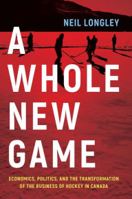 Download ebooks free english A Whole New Game: Economics, Politics, and the Transformation of the Business of Hockey in Canada FB2