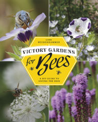 Title: Victory Gardens for Bees: A DIY Guide to Saving the Bees, Revised Edition, Author: Lori Weidenhammer