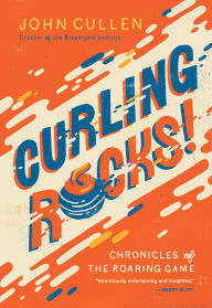 Title: Curling Rocks!: Chronicles of the Roaring Game, Author: John Cullen