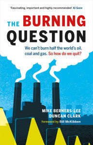 Title: The Burning Question: We Can't Burn Half the World's Oil, Coal, and Gas. So How Do We Quit?, Author: Mike Berners-Lee