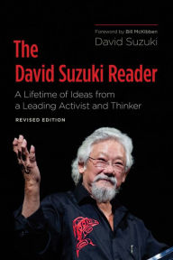 Title: The David Suzuki Reader: A Lifetime of Ideas from a Leading Activist and Thinker, Author: David Suzuki