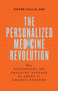 Title: The Personalized Medicine Revolution: How Diagnosing and Treating Disease Are About to Change Forever, Author: Pieter Cullis