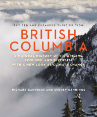 Title: British Columbia: A Natural History of Its Origins, Ecology, and Diversity with a New Look at Climate Change, Author: Richard Cannings