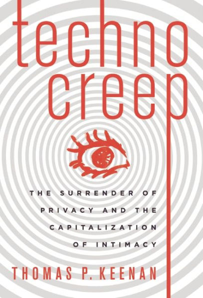 Technocreep: The Surrender of Privacy and the Capitalization of Intimacy