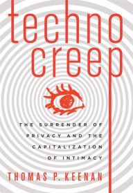 Title: Technocreep: The Surrender of Privacy and the Capitalization of Intimacy, Author: Thomas P. Keenan