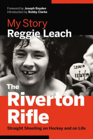 Title: The Riverton Rifle: My Story ¿ Straight Shooting on Hockey and on Life, Author: Reggie Leach