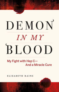 Title: Demon in My Blood: My Fight with Hep C - and a Miracle Cure, Author: Elizabeth Rains