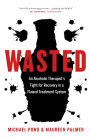 Wasted: An Alcoholic Therapist's Fight for Recovery in a Flawed Treatment System