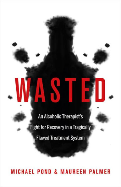 Wasted: An Alcoholic Therapist's Fight for Recovery in a Flawed Treatment System