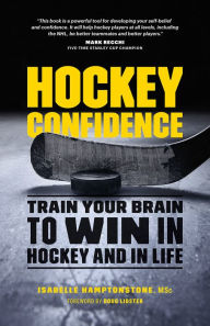 Title: Hockey Confidence: Train Your Brain to Win in Hockey and in Life, Author: Isabelle Hamptonstone MSc.