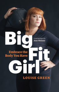 Title: Big Fit Girl: Embrace the Body You Have, Author: Louise Green