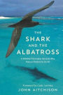 The Shark and the Albatross: A Wildlife Filmmaker Reveals Why Nature Matters to Us All