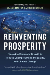Title: Reinventing Prosperity: Managing Economic Growth to Reduce Unemployment, Inequality, and Climate Change, Author: Graeme Maxton
