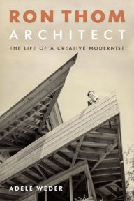 Title: Ron Thom, Architect: The Life of a Creative Modernist, Author: Adele Weder