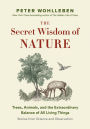 The Secret Wisdom of Nature: Trees, Animals, and the Extraordinary Balance of All Living Things -- Stories from Science and Observation