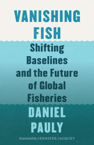 Title: Vanishing Fish: Shifting Baselines and the Future of Global Fisheries, Author: Daniel Pauly