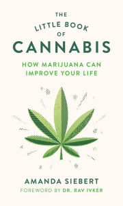 Title: The Little Book of Cannabis: How Marijuana Can Improve Your Life, Author: Amanda Siebert