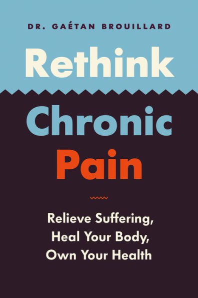 Rethink Chronic Pain: Relieve Suffering, Heal Your Body, Own Health