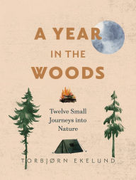 Free books free downloads A Year in the Woods: Twelve Small Journeys into Nature by 