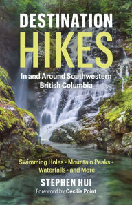 Title: Destination Hikes: In and Around Southwestern British Columbia, Author: Stephen Hui