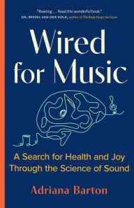 Free ebook downloads mobi Wired for Music: A Search for Health and Joy Through the Science of Sound FB2 ePub PDF by Adriana Barton, Adriana Barton 9781771645546 English version