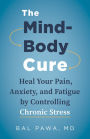 The Mind-Body Cure: Heal Your Pain, Anxiety, and Fatigue by Controlling Chronic Stress