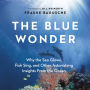 The Blue Wonder: Why the Sea Glows, Fish Sing, and Other Astonishing Insights from the Ocean