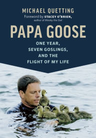 Title: Papa Goose: One Year, Seven Goslings, and the Flight of My Life, Author: Michael Quetting