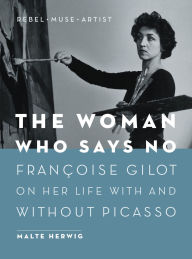 Free ebook downloads for phone The Woman Who Says No: Françoise Gilot on Her Life With and Without Picasso CHM 9781771646529 (English literature) by Malte Herwig