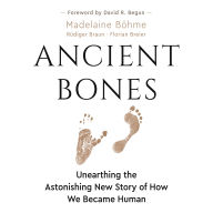 Title: Ancient Bones: Unearthing the Astonishing New Story of How We Became Human, Author: Madelaine Böhme