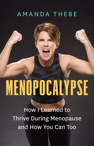 Menopocalypse: How I Learned to Thrive During Menopause and You Can Too