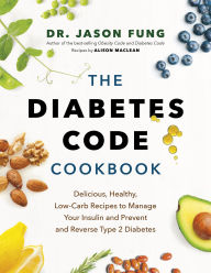 Download online ebooks The Diabetes Code Cookbook: Delicious, Healthy, Low-Carb Recipes to Manage Your Insulin and Prevent and Reverse Type 2 Diabetes by 