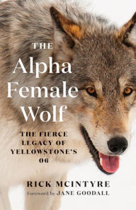 Download of e books The Alpha Female Wolf: The Fierce Legacy of Yellowstone's 06 9781771648585 in English PDF PDB by Rick McIntyre, Jane Goodall, Rick McIntyre, Jane Goodall