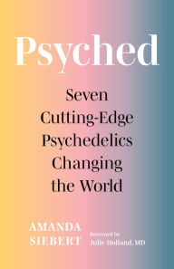 Title: Psyched: Seven Cutting-Edge Psychedelics Changing the World, Author: Amanda Siebert