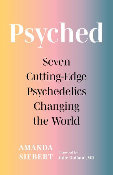 Psyched: Seven Cutting-Edge Psychedelics Changing the World