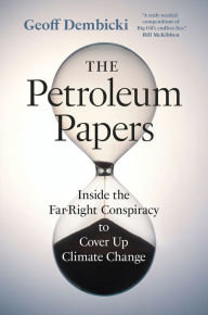 Free download of books to read The Petroleum Papers: Inside the Far-Right Conspiracy to Cover Up Climate Change in English by Geoff Dembicki, Geoff Dembicki