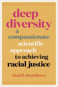 Title: Deep Diversity: A Compassionate, Scientific Approach to Achieving Racial Justice, Author: Shakil Choudhury