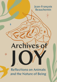 Kindle book downloads cost Archives of Joy: Reflections on Animals and the Nature of Being by Jean-François Beauchemin, David Warriner, Jean-François Beauchemin, David Warriner