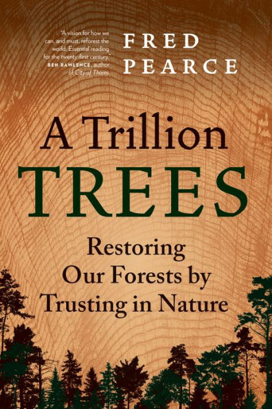 A Trillion Trees: Restoring Our Forests by Trusting Nature