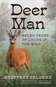 Title: Deer Man: Seven Years of Living in the Wild, Author: Geoffroy Delorme